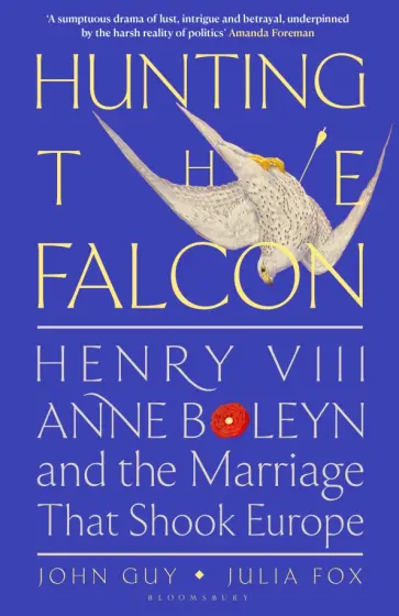 Guy, Fox - Hunting the Falcon. Henry VIII, Anne Boleyn and the Marriage That Shook Europe Guy, Fox - Hunting the Falcon. Henry VIII, Anne Boleyn and the Marriage That Shook Europe обложка книги