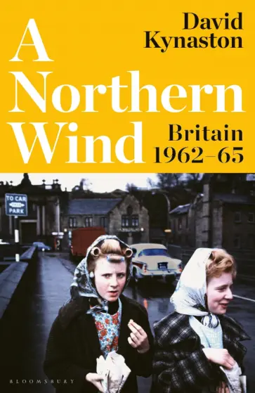 David Kynaston - A Northern Wind. Britain 1962-65 David Kynaston - A Northern Wind. Britain 1962-65 обложка книги