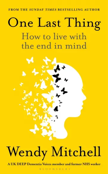 Wendy Mitchell - One Last Thing. How to live with the end in mind обложка книги