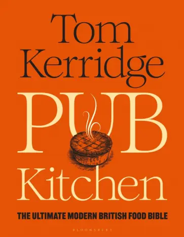 Tom Kerridge - Pub Kitchen. The Ultimate Modern British Food Bible Tom Kerridge - Pub Kitchen. The Ultimate Modern British Food Bible обложка книги