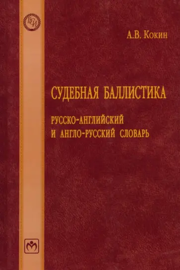 Андрей Кокин - Судебная баллистика. Русско-английский и англо-русский словарь Андрей Кокин - Судебная баллистика. Русско-английский и англо-русский словарь обложка книги