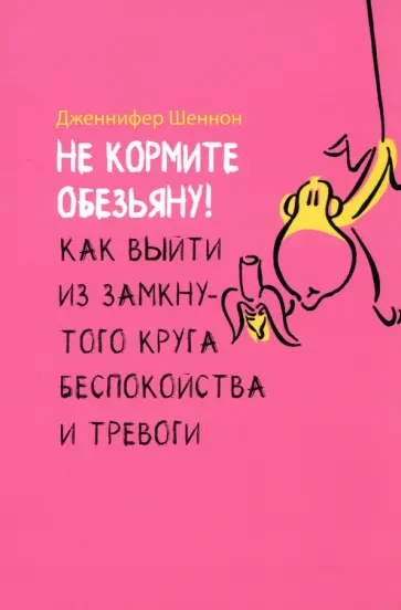 Дженнифер Шеннон - Не кормите обезьяну! Как выйти из замкнутого круга беспокойства и тревоги обложка книги