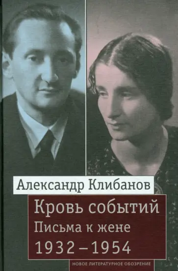 Александр Клибанов - Кровь событий. Письма к жене. 1932–1954 Александр Клибанов - Кровь событий. Письма к жене. 1932–1954 обложка книги