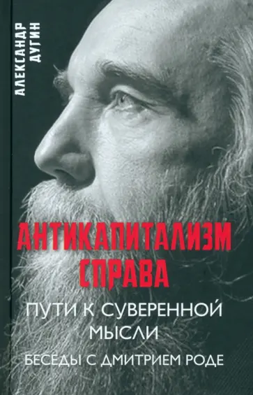 Александр Дугин - Антикапитализм справа. Пути к суверенной мысли. Беседы с Д.В. Роде обложка книги