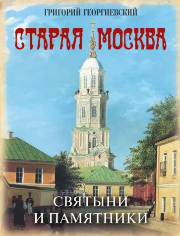 Григорий Георгиевский - Старая Москва. Святыни и памятники обложка книги