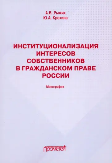 Рыжик, Крохина - Институционализация интересов собственников в гражданском праве России. Монография Рыжик, Крохина - Институционализация интересов собственников в гражданском праве России. Монография обложка книги