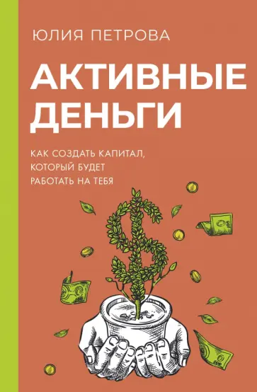 Юлия Петрова - Активные деньги. Как создать капитал, который будет работать на тебя Юлия Петрова - Активные деньги. Как создать капитал, который будет работать на тебя обложка книги