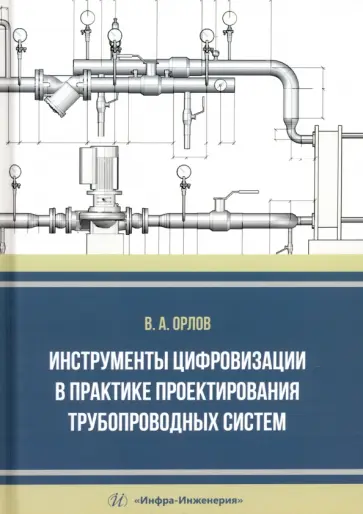 Владимир Орлов - Инструменты цифровизации в практике проектирования трубопроводных систем. Монография Владимир Орлов - Инструменты цифровизации в практике проектирования трубопроводных систем. Монография обложка книги