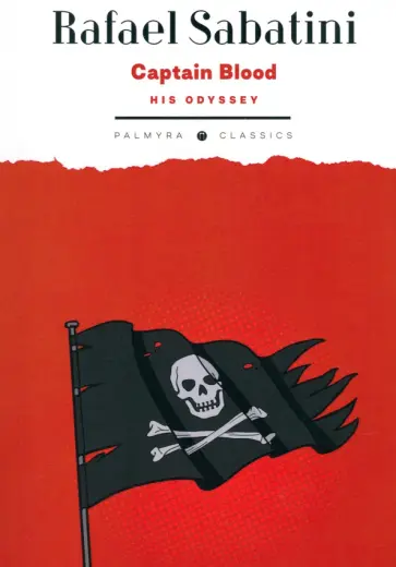 Rafael Sabatini - Captain Blood. His Odyssey Rafael Sabatini - Captain Blood. His Odyssey обложка книги