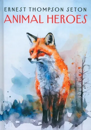 Ernest Seton-Thompson - Animal Heroes Ernest Seton-Thompson - Animal Heroes обложка книги