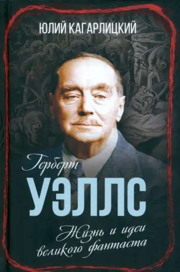 Юлий Кагарлицкий - Герберт Уэллс. Жизнь и идеи великого фантаста обложка книги