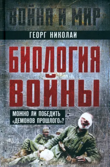 Георг Николаи - Биология войны. Можно ли победить "демонов прошлого"? Георг Николаи - Биология войны. Можно ли победить "демонов прошлого"? обложка книги