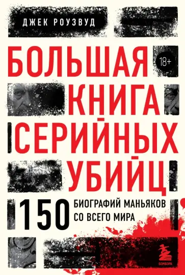 Джек Роузвуд - Большая книга серийных убийц. 150 биографий маньяков со всего мира обложка книги