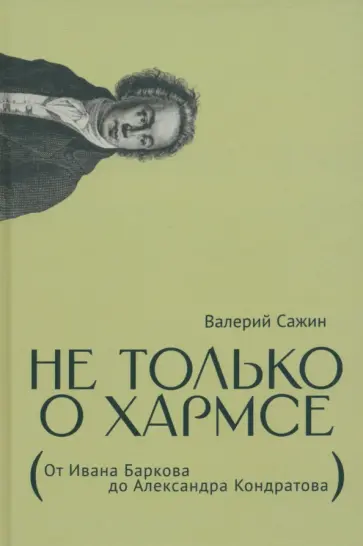 Валерий Сажин - Не только о Хармсе. От Ивана Баркова до Александра Кондратова. Статьи Валерий Сажин - Не только о Хармсе. От Ивана Баркова до Александра Кондратова. Статьи обложка книги