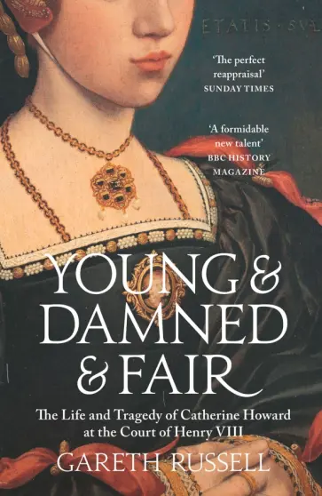 Gareth Russell - Young and Damned and Fair. The Life and Tragedy of Catherine Howard at the Court of Henry VIII Gareth Russell - Young and Damned and Fair. The Life and Tragedy of Catherine Howard at the Court of Henry VIII обложка книги