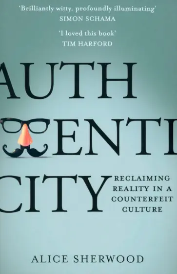 Alice Sherwood - Authenticity. Reclaiming Reality in a Counterfeit Culture Alice Sherwood - Authenticity. Reclaiming Reality in a Counterfeit Culture обложка книги