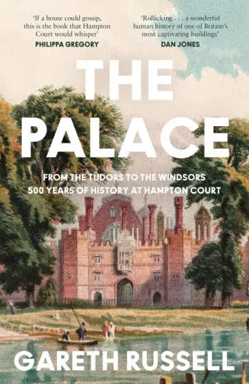 Gareth Russell - The Palace. From the Tudors to the Windsors, 500 Years of History at Hampton Court Gareth Russell - The Palace. From the Tudors to the Windsors, 500 Years of History at Hampton Court обложка книги