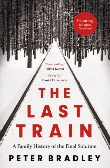 Peter Bradley - The Last Train. A Family History of the Final Solution Peter Bradley - The Last Train. A Family History of the Final Solution обложка книги