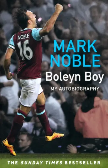 Mark Noble - Boleyn Boy. My Autobiography Mark Noble - Boleyn Boy. My Autobiography обложка книги