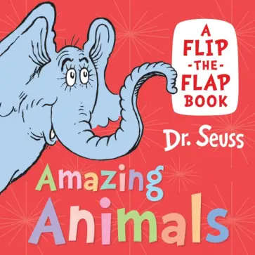 Seuss Dr - Amazing Animals. A Flip-the-Flap Book Seuss Dr - Amazing Animals. A Flip-the-Flap Book обложка книги
