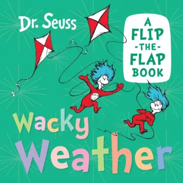 Seuss Dr - Wacky Weather. A flip-the-flap book Seuss Dr - Wacky Weather. A flip-the-flap book обложка книги