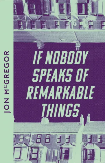 Jon McGregor - If Nobody Speaks of Remarkable Things обложка книги