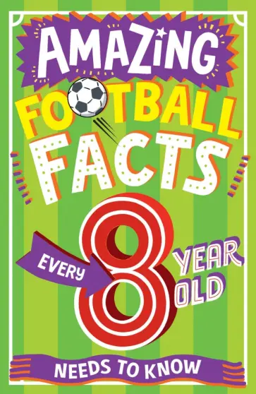 Clive Gifford - Aamazing Football Facts Every 8 Year Old Needs to Know Clive Gifford - Aamazing Football Facts Every 8 Year Old Needs to Know обложка книги