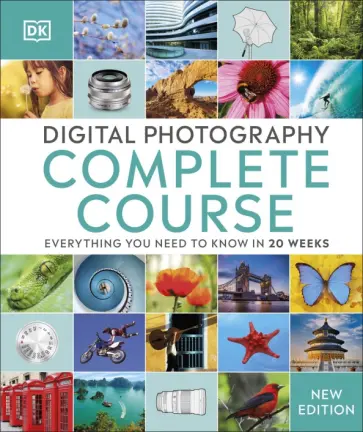 Taylor, Hallett - Digital Photography Complete Course. Everything You Need to Know in 20 Weeks обложка книги