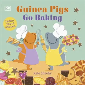 Kate Sheehy - Guinea Pigs Go Baking. Learn About Shapes обложка книги