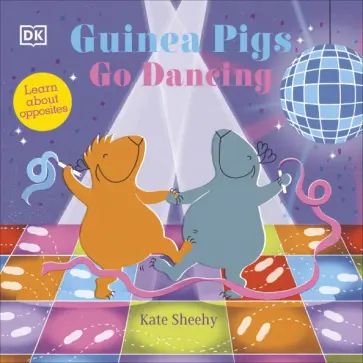 Kate Sheehy - Guinea Pigs Go Dancing. Learn About Opposites обложка книги