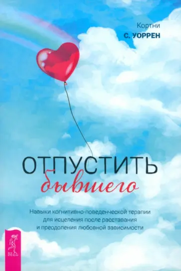 Кортни Уоррен - Отпустить бывшего. Навыки когнитивно-поведенческой терапии для исцеления после расставания Кортни Уоррен - Отпустить бывшего. Навыки когнитивно-поведенческой терапии для исцеления после расставания обложка книги