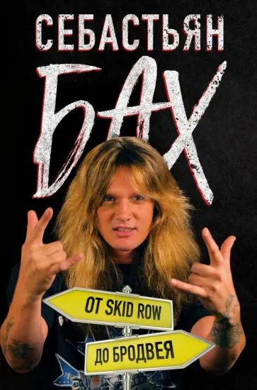 Себастьян Бах - Себастьян Бах. От Skid Row до Бродвея Себастьян Бах - Себастьян Бах. От Skid Row до Бродвея обложка книги