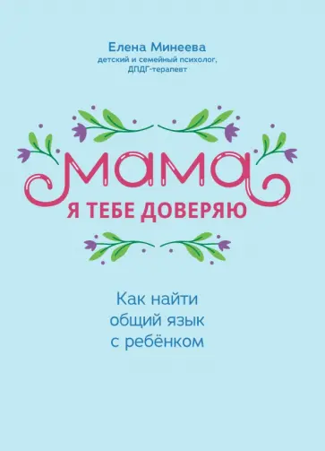Елена Минеева - Мама, я тебя доверяю. Как найти общий язык с ребенком Елена Минеева - Мама, я тебя доверяю. Как найти общий язык с ребенком обложка книги