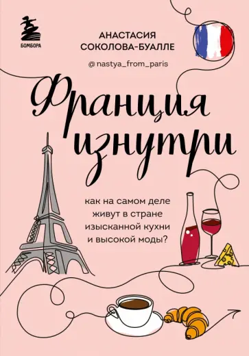 Анастасия Соколова-Буалле - Франция изнутри. Как на самом деле живут в стране изысканной кухни и высокой моды? обложка книги