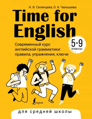 Селянцева, Чалышева - Time for English 5–9. Современный курс английской грамматики. Правила, упражнения, ключи Селянцева, Чалышева - Time for English 5–9. Современный курс английской грамматики. Правила, упражнения, ключи обложка книги