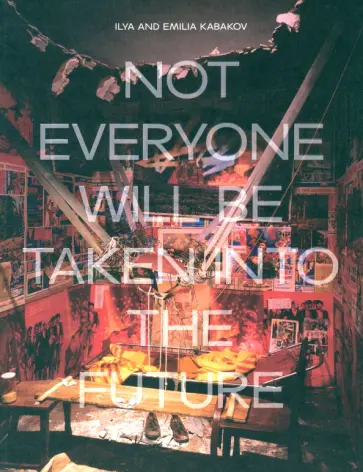 Juliet Bingham - Ilya and Emilia Kabakov. Not Everyone Will Be Taken Into The Future обложка книги