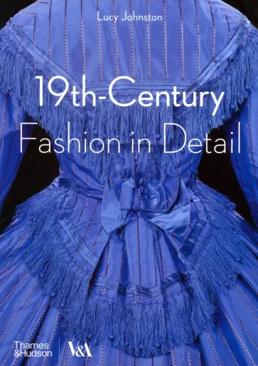Lucy Johnston - 19th-Century Fashion in Detail Lucy Johnston - 19th-Century Fashion in Detail обложка книги