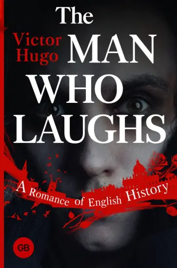 Victor Hugo - The Man Who Laughs. A Romance of English History Victor Hugo - The Man Who Laughs. A Romance of English History обложка книги