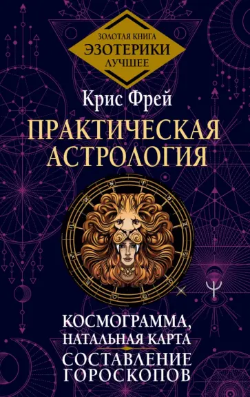 Крис Фрей - Практическая астрология.  Космограмма, натальная карта. Составление гороскопов обложка книги