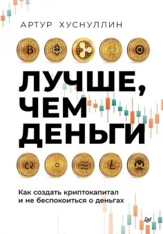 Артур Хуснуллин - Лучше, чем деньги. Как создать криптокапитал и не беспокоиться о деньгах обложка книги