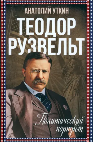Анатолий Уткин - Теодор Рузвельт. Политический портрет Анатолий Уткин - Теодор Рузвельт. Политический портрет обложка книги