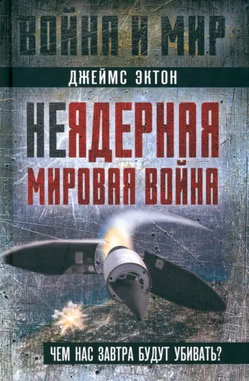 Джеймс Эктон - Неядерная мировая война. Чем нас завтра будут убивать? Джеймс Эктон - Неядерная мировая война. Чем нас завтра будут убивать? обложка книги