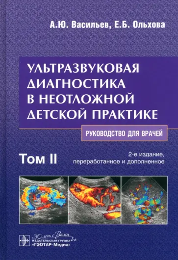 Васильев, Ольхова - Ультразвуковая диагностика в неотложной детской практике. Руководство. В 2-х томах. Том II Васильев, Ольхова - Ультразвуковая диагностика в неотложной детской практике. Руководство. В 2-х томах. Том II обложка книги