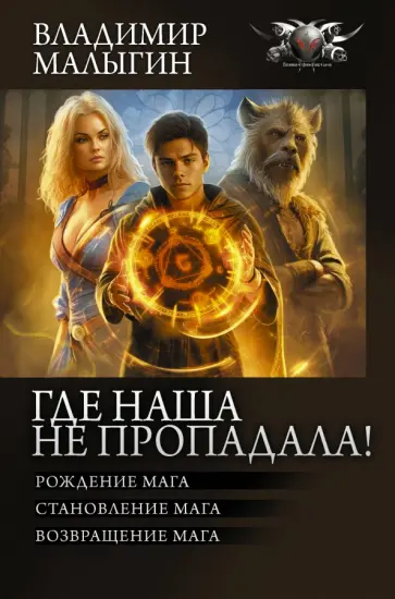Владимир Малыгин - Где наша не пропадала! Рождение мага. Становление мага. Возвращение мага. Сборник Владимир Малыгин - Где наша не пропадала! Рождение мага. Становление мага. Возвращение мага. Сборник обложка книги