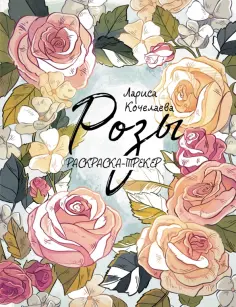 Лариса Кочелаева - Раскраска-трекер. Розы Лариса Кочелаева - Раскраска-трекер. Розы обложка книги