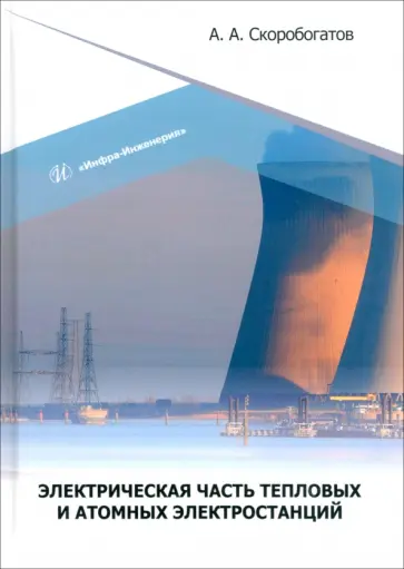 Андрей Скоробогатов - Электрическая часть тепловых и атомных электростанций. Учебное пособие обложка книги