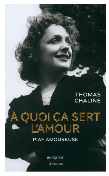 Thomas Chaline - A quoi ca sert l'amour. Piaf amoureuse Thomas Chaline - A quoi ca sert l'amour. Piaf amoureuse обложка книги