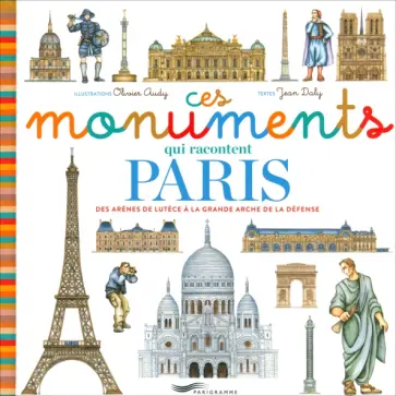 Jean Daly - Ces Monuments Qui Racontent Paris.     Des Arenes De Lutece A La Grande Arche De La Defense обложка книги