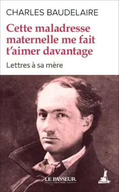 Charles Baudelaire - Cette maladresse maternelle me fait t'aimer davantage Charles Baudelaire - Cette maladresse maternelle me fait t'aimer davantage обложка книги