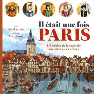 Varejka Pascal  - Il Était Une Fois Paris  . L’Histoire De La Capitale Racontée Aux Enfants обложка книги